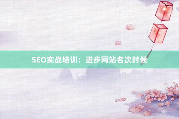SEO实战培训：进步网站名次时候